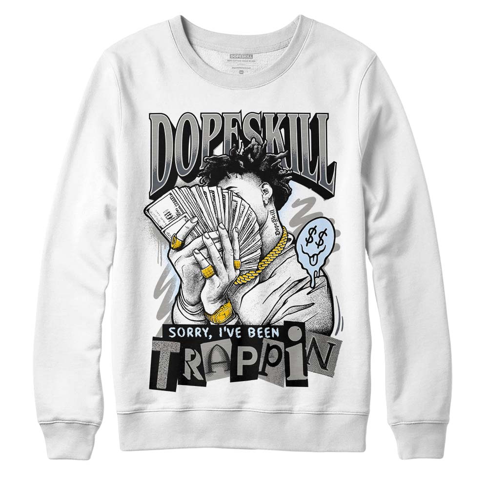 Cool Grey 11s DopeSkill Sweatshirt Sorry I've Been Trappin Graphic