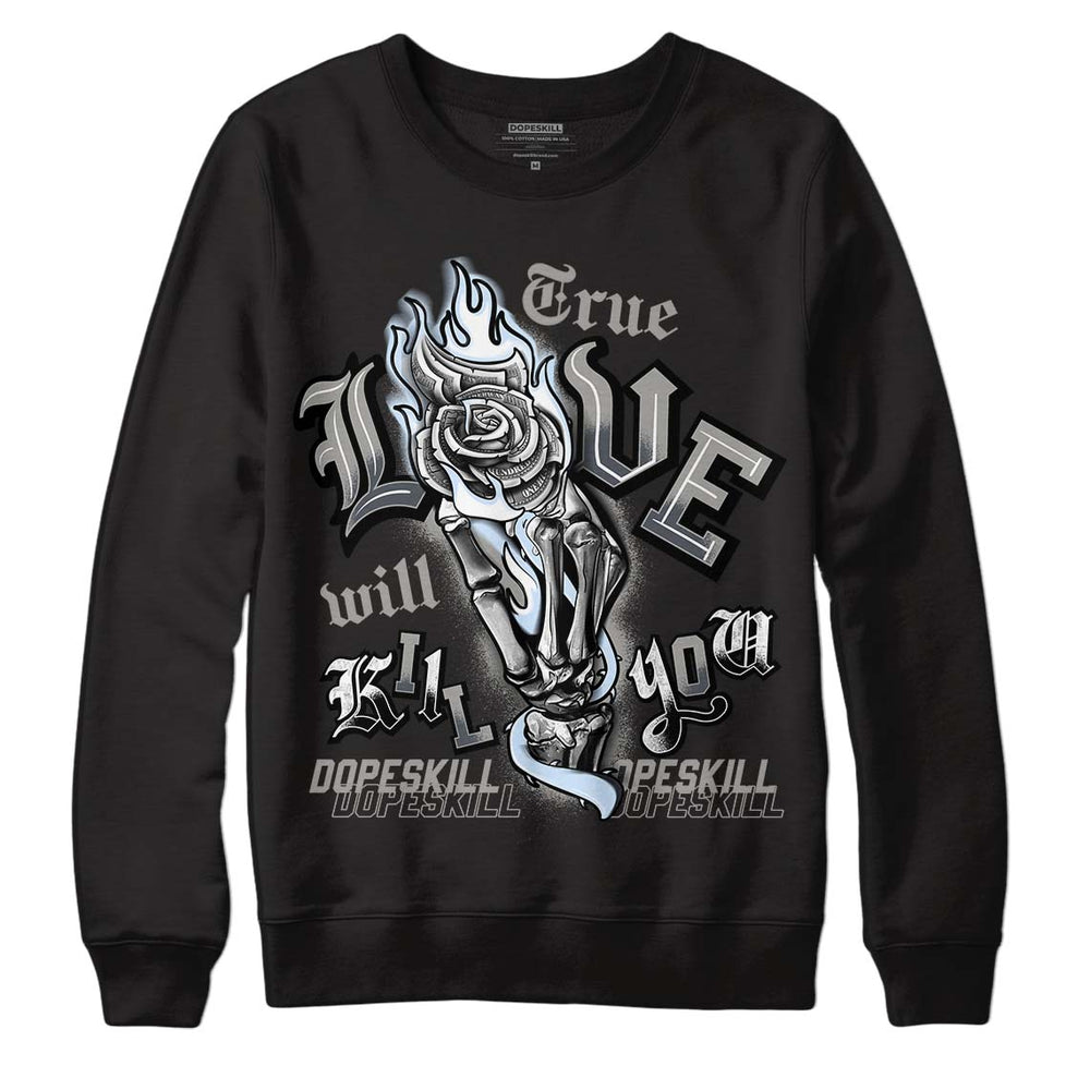 Cool Grey 6s DopeSkill Sweatshirt True Love Will Kill You Graphic