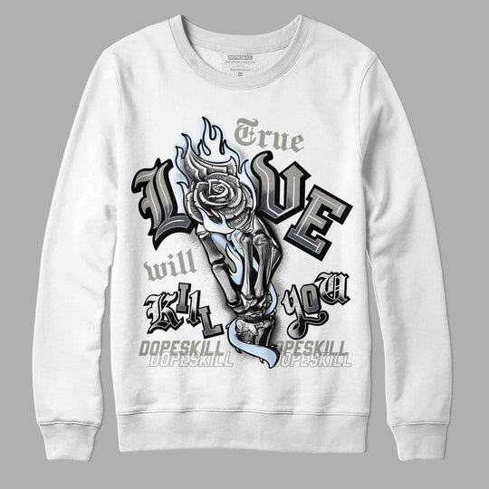 Cool Grey 6s DopeSkill Sweatshirt True Love Will Kill You Graphic