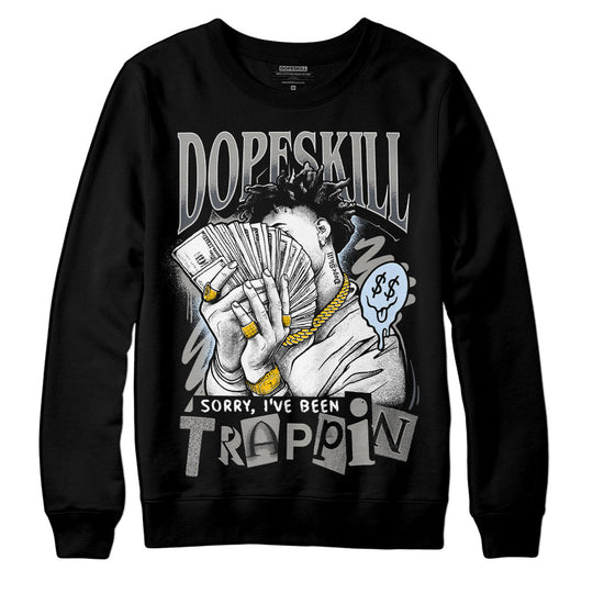 Cool Grey 6s DopeSkill Sweatshirt Sorry I've Been Trappin Graphic