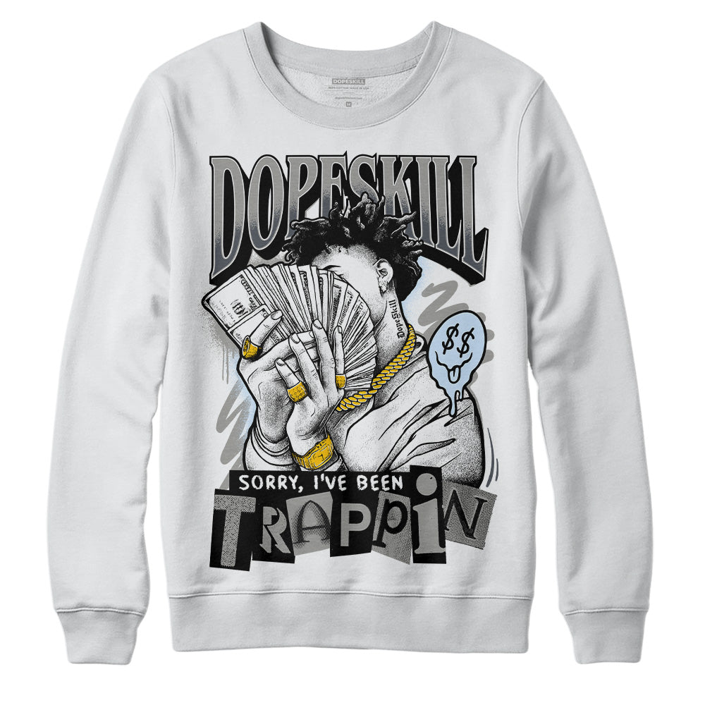 Cool Grey 6s DopeSkill Sweatshirt Sorry I've Been Trappin Graphic