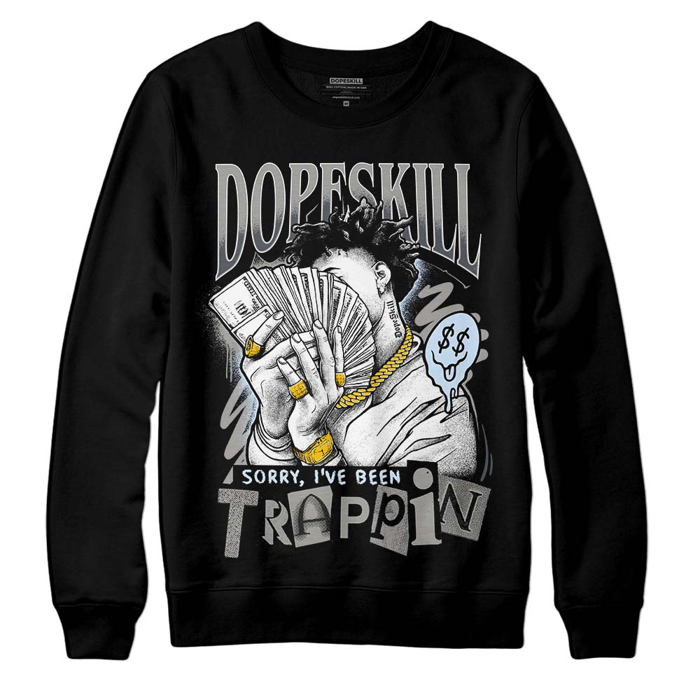 Cool Grey 11s DopeSkill Sweatshirt Sorry I've Been Trappin Graphic