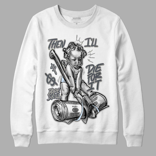 Cool Grey 6s DopeSkill Sweatshirt Then I'll Die For It Graphic