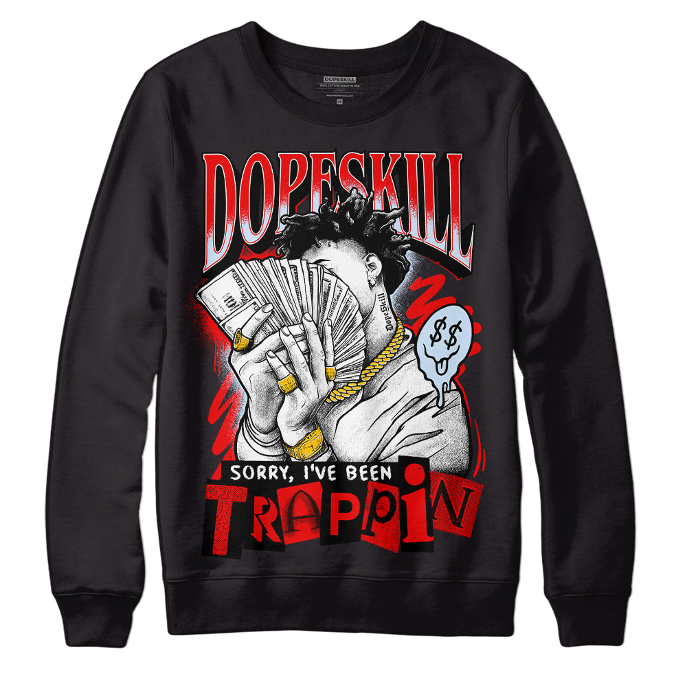 Cherry 11s DopeSkill Sweatshirt Sorry I've Been Trappin Graphic