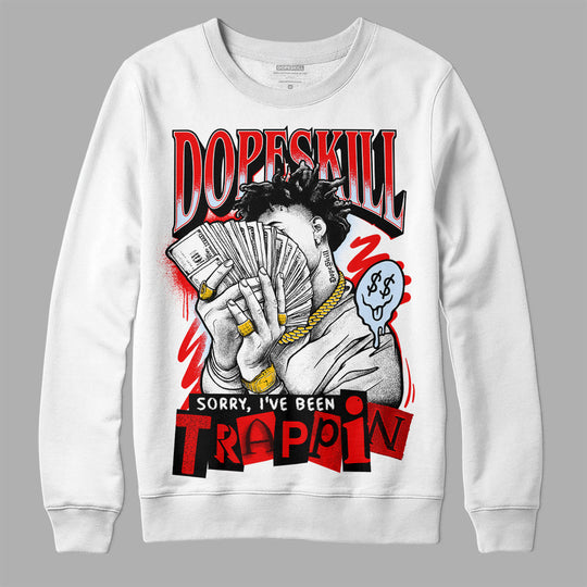 Cherry 11s DopeSkill Sweatshirt Sorry I've Been Trappin Graphic