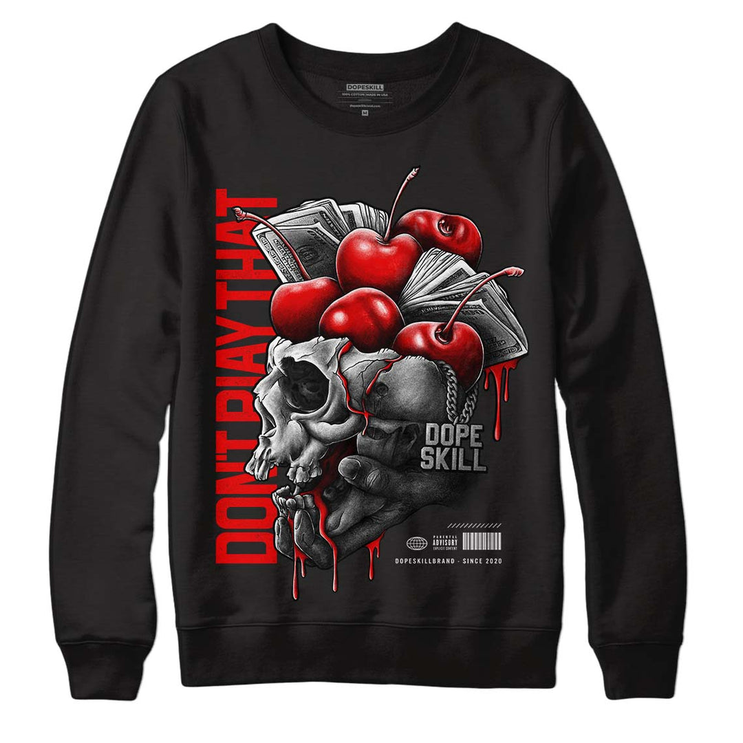 Cherry 11s DopeSkill Sweatshirt Don't Play That Graphic